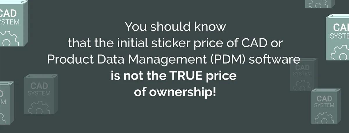 you should know that the initial sticker price of cad or product data management ( pdm ) software is not the true price of ownership .